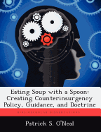 Eating Soup with a Spoon: Creating Counterinsurgency Policy, Guidance, and Doctrine