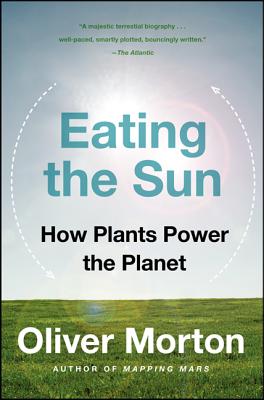 Eating the Sun: How Plants Power the Planet - Morton, Oliver