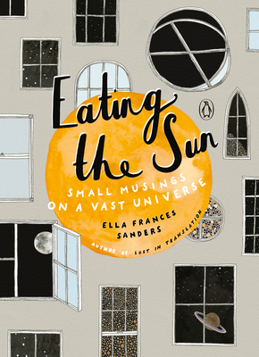 Eating the Sun: Small Musings on a Vast Universe - Sanders, Ella Frances