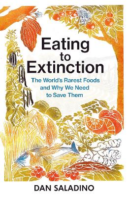 Eating to Extinction: The World's Rarest Foods and Why We Need to Save Them - Saladino, Dan