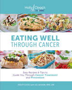 Eating Well Through Cancer: Easy Recipes & Tips to Guide You Through Cancer Treatment and Prevention