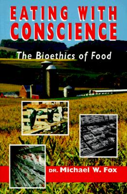 Eating with Conscience: Bioethics for Consumers - Fox, Michael W, Dr., PhD, Dsc, and Fox