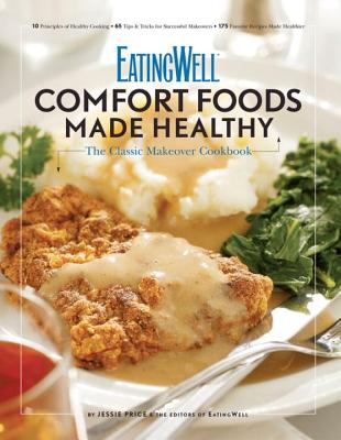 Eatingwell Comfort Foods Made Healthy: The Classic Makeover Cookbook - Price, Jessie, and The Editors of Eatingwell (Editor)