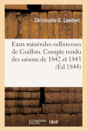 Eaux Min?rales Sulfureuses de Guillon, Pr?s Baume-Les-Dames: Compte Rendu Des Saisons de 1842 Et 1843