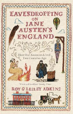 Eavesdropping on Jane Austen's England: How our ancestors lived two centuries ago - Adkins, Roy & Lesley