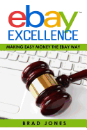 Ebay Excellence: Making Easy Money the Ebay Way