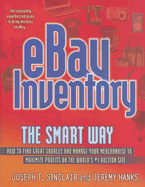 Ebay Inventory the Smart Way: How to Find Great Sources and Manage Your Merchandise to Maximize Profits on the World's #1 Auction Site