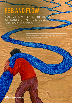 Ebb and Flow: Volume 2. Water in the Shadow of Conflict in the Middle East and North Africa - Borgomeo, Edoardo, and Jgerskog, Anders, and Zaveri, Esha