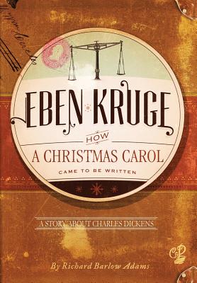 Eben Kruge: How ''a Christmas Carol'' Came to Be Written - Adams, Richard Barlow