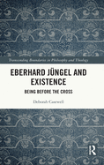 Eberhard Jngel and Existence: Being Before the Cross