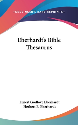 Eberhardt's Bible Thesaurus - Eberhardt, Ernest Godlove (Editor), and Eberhardt, Herbert E (Foreword by)
