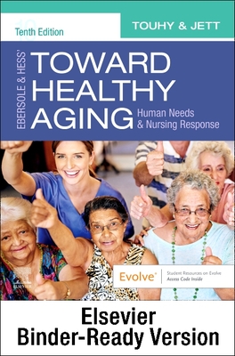 Ebersole & Hess' Toward Healthy Aging - Binder Ready: Ebersole & Hess' Toward Healthy Aging - Binder Ready - Touhy, Theris A, CNS, and Jett, Kathleen F, PhD