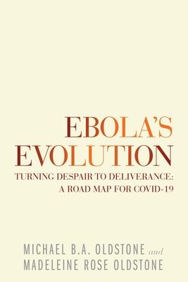 Ebola's Evolution: Turning Despair to Deliverance: a Road Map for Covid-19 - Oldstone, Michael B a, and Oldstone, Madeleine Rose