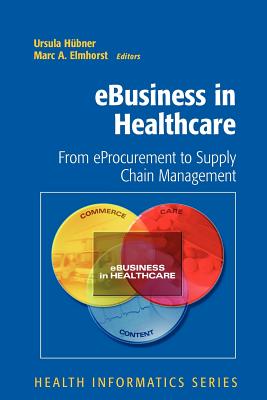 eBusiness in Healthcare: From eProcurement to Supply Chain Management - Hbner, Ursula (Editor), and Karagiannis, D. (Foreword by), and Elmhorst, Marc A. (Editor)