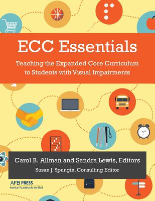 ECC Essentials: Teaching the Expanded Core Curriculum to Students with Visual Impairments - Allman, Carol B (Editor), and Lewis, Sandra (Editor)