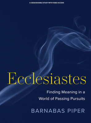 Ecclesiastes - Bible Study Book with Video Access: Finding Meaning in a World of Passing Pursuits - Piper, Barnabas