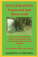 ECCLESIASTES Uncovered and Recovered!: (The New MAGNIFIED Version of Ecclesiastes and the Song of Solomon in Plain English!) B&W Edition!