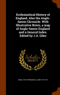 Ecclesiastical History of England. Also the Anglo-Saxon Chronicle. With Illustrative Notes, a map of Anglo-Saxon England and a General Index. Edited by J.A. Giles