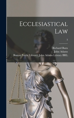 Ecclesiastical Law; 3 - Burn, Richard 1709-1785, and Adams, John 1735-1826 (Creator), and Boston Public Library) John Adams Lib (Creator)