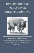 Ecclesiastical Wolves in Sheep's Clothing: The acceptance and propagation of Protestant Ecclesiology among Baptist preachers has put God's people on a road that leads back to Rome!