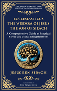 Ecclesiasticus (The Wisdom of Jesus the Son of Sirach): Timeless Teachings on Virtue, Wisdom, and Faith