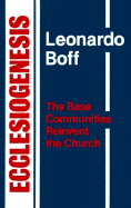 Ecclesiogenesis : the base communities reinvent the church