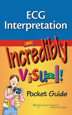 ECG Interpretation: An Incredibly Visual! Pocket Guide - Lippincott (Prepared for publication by)