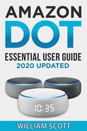 Echo Dot: Essential User Guide for all-new Amazon Echo Dot: Beginner to Pro in 60 Minutes