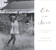 Echo of the Spirit: A Photographer? S Journey - Higgins, Chester, Jr.