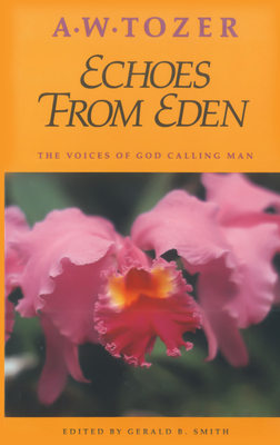 Echoes from Eden: The Voices of God Calling Man - Tozer, A W, and Smith, Gerald B (Editor)