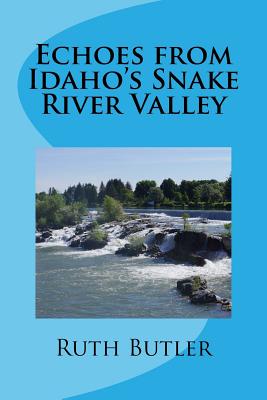 Echoes from Idaho's Snake River Valley - Butler, Ruth, Professor