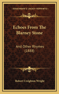Echoes from the Blarney Stone: And Other Rhymes (1888)