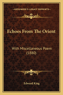 Echoes From The Orient: With Miscellaneous Poem (1880)