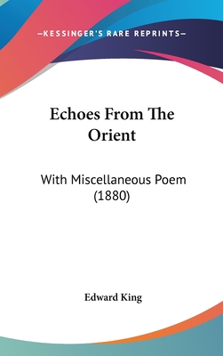 Echoes from the Orient: With Miscellaneous Poem (1880) - King, Edward