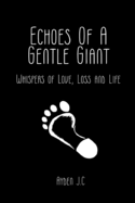 Echoes Of A Gentle Giant: Whispers Of Love, Loss and Life.