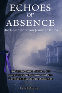 Echoes of Absence: Die Geschichte von Jennifer Dulos: Die Liebe einer Mutter, ein ungelstes Geheimnis und ein Verm?chtnis, das Bestand hat