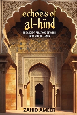 Echoes of Al-Hind: The Ancient Relations Between India and the Arabs - Ameer, Zahid