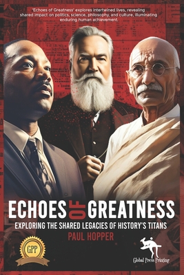 Echoes of Greatness: Exploring the Shared Legacies of History's Titans - Hopper, Paul