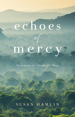 Echoes of Mercy: Testimony of a Prodigal's Mom - Hamlin, Susan