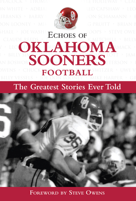 Echoes of Oklahoma Sooners Football: The Greatest Stories Ever Told - Triumph Books, and Owens, Steve (Foreword by)