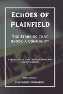 Echoes of Plainfield - The Stabbing that Shook a Community: A True Story of Hate Crime, Healing, and Hope in Illinois