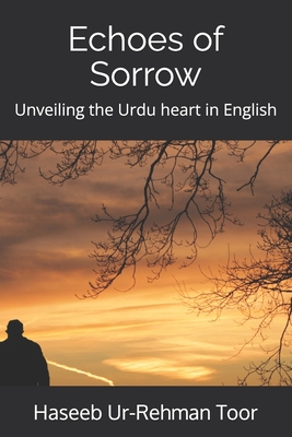 Echoes of Sorrows: Unveiling the Urdu heart in English - Toor, Haseeb Ur-Rehman