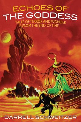 Echoes of the Goddess: Tales of Terror and Wonder from the End of Time - Schweitzer, Darrell