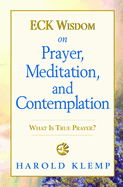 Eck Wisdom on Prayer, Meditation, and Contemplation