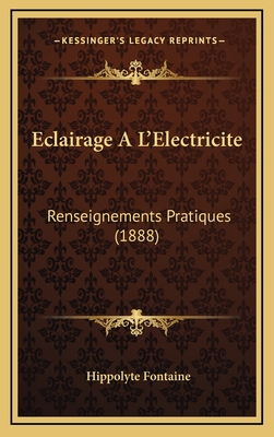 Eclairage A L'Electricite: Renseignements Pratiques (1888) - Fontaine, Hippolyte