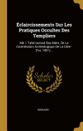 Eclaircissements Sur Les Pratiques Occultes Des Templiers: Mit 1 Tafel (Extrait Des Mem. de La Commission Archeologique de La Cote - D'Or, 1851)...