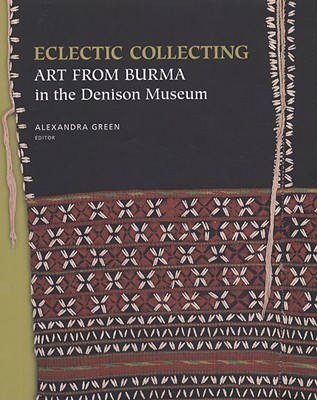 Eclectic Collecting: Art from Burma in the Denison Museum - Green, Alexandra (Editor)