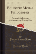 Eclectic Moral Philosophy: Prepared for Literary Institutions and General Use (Classic Reprint)