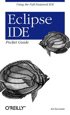 Eclipse Ide Pocket Guide: Using the Full-Featured Ide - Burnette, Ed