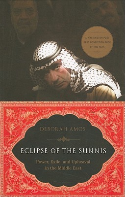 Eclipse of the Sunnis: Power, Exile, and Upheaval in the Middle East - Amos, Deborah